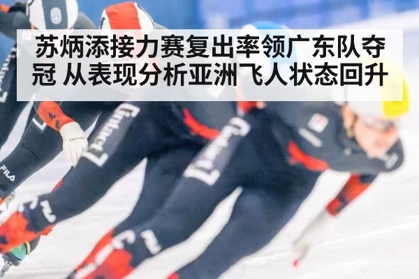 苏炳添接力赛复出率领广东队夺冠 从表现分析亚洲飞人状态回升
